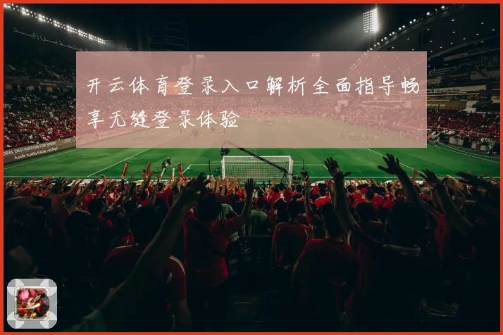开云体育登录入口解析全面指导畅享无缝登录体验