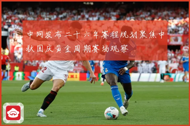 中网发布二十六年赛程规划聚焦中秋国庆黄金周期赛场观察