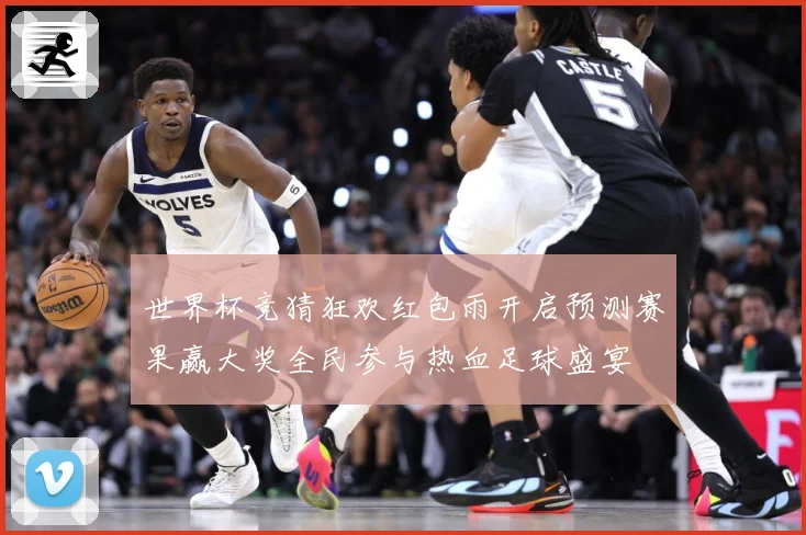 世界杯竞猜狂欢红包雨开启预测赛果赢大奖全民参与热血足球盛宴
