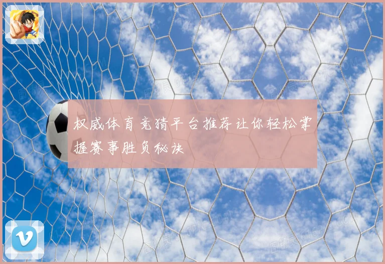 权威体育竞猜平台推荐让你轻松掌握赛事胜负秘诀
