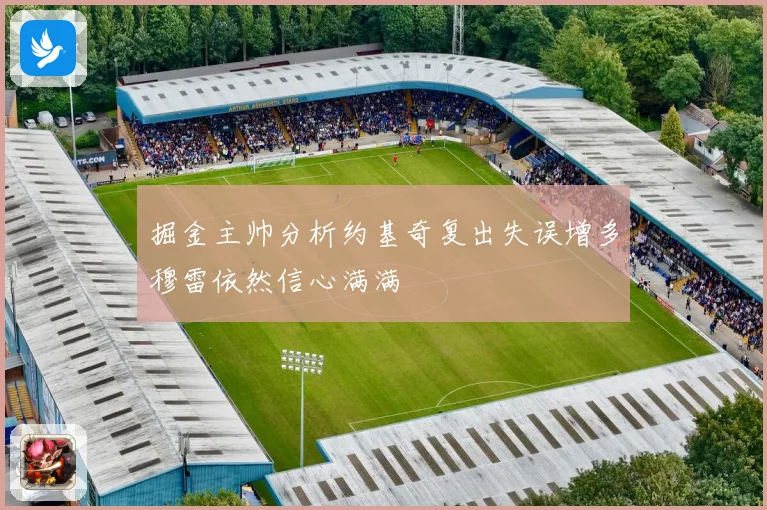掘金主帅分析约基奇复出失误增多穆雷依然信心满满