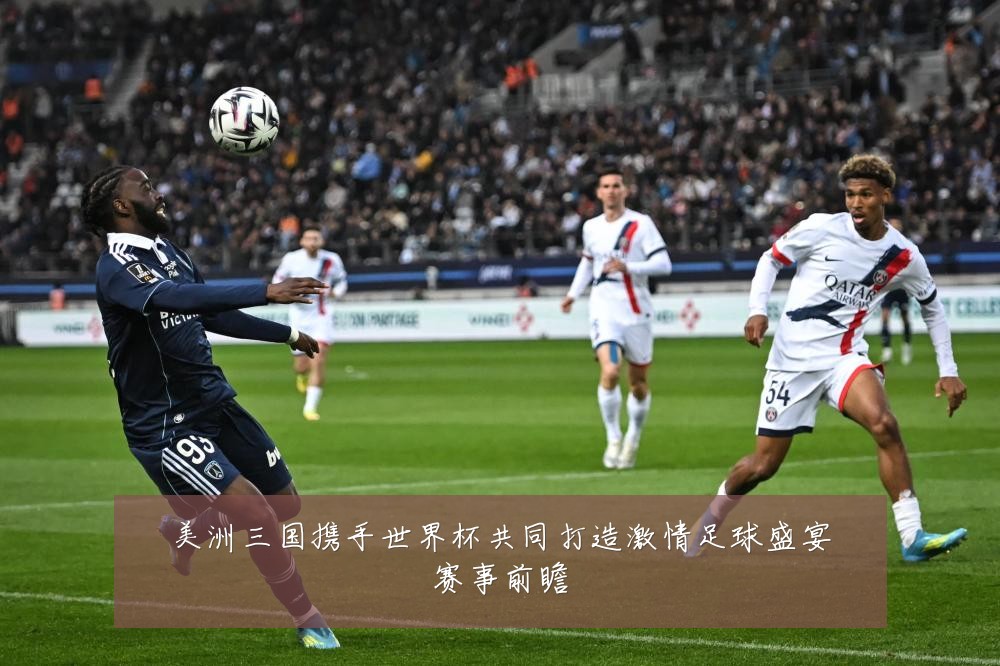 美洲三国携手世界杯共同打造激情足球盛宴赛事前瞻